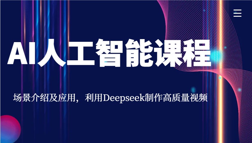 AI人工智能课程,场景介绍及应用,利用Deepseek制作高质量视频-网赚项目平台