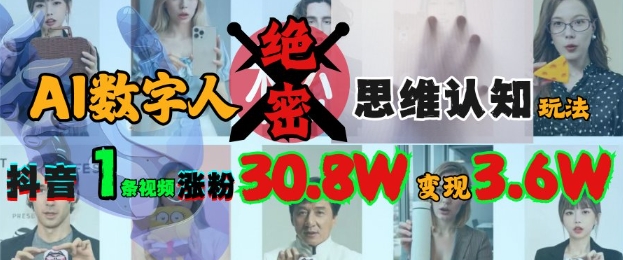 AI数字人绝密思维认知玩法，抖音1条视频涨粉30.8W，变现过W-网赚项目平台