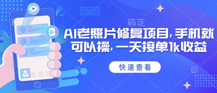 25年最新AI老照片修复项目，手机就可以操，一天接单1k收益-网赚项目平台