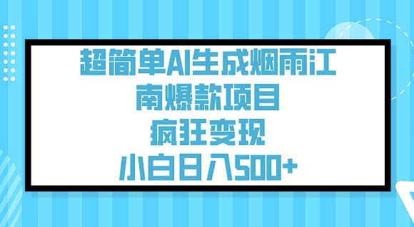 超简单AI生成烟雨江南爆款项目，疯狂变现，小白日入5张-网赚项目平台