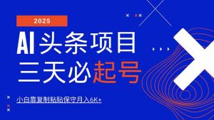 AI头条三天必起号，纯原创情感故事，每天搬砖10分钟，小白靠复制粘贴月...-网赚项目平台