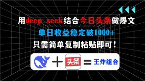 用deep seek结合今日头条做爆文，单日收益稳定破1000+，只需简单复制粘...-网赚项目平台