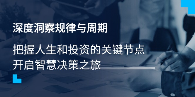 深度洞察规律与周期，把握人生和投资的关键节点，开启智慧决策之旅-网赚项目平台