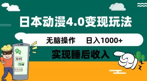 日本动漫4.0火爆玩法，零成本，实现睡后收入，无脑操作，日入1000+-网赚项目平台