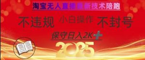 2025年淘宝无人直播带货10.0,全新技术,不违规,不封号,纯小白操作,日入数张【揭秘】-网赚项目平台