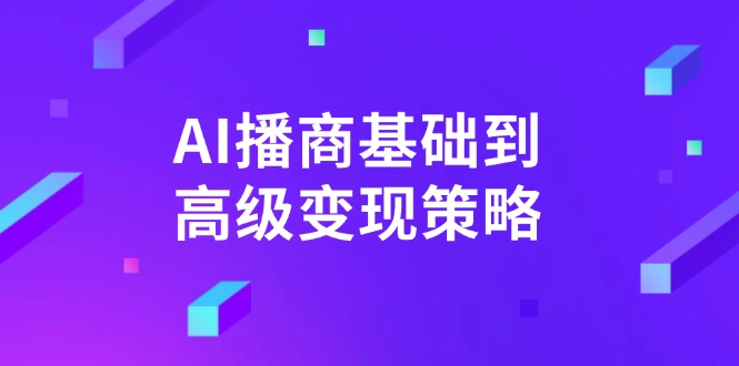 AI-播商基础到高级变现策略。通过详细拆解和讲解，实现商业变现。-网赚项目平台