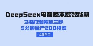 DeepSeek电商降本提效秘籍：3招打爆黄金三秒，5分钟量产200视频-网赚项目平台