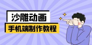手机端沙雕动画制作教程:涵盖软件操作、文案创作、美术设计、动作衔接等-网赚项目平台