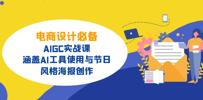电商设计必备！AIGC实战课，涵盖AI工具使用与节日、风格海报创作-网赚项目平台