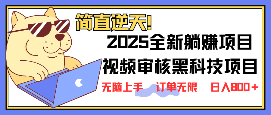 2025 全新视频审核黑科技项目登场，新手小白无脑上手5秒闭眼出单，订单…-网赚项目平台