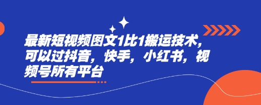 最新短视频图文1比1搬运技术，可以过抖音，快手，小红书，视频号所有平台-网赚项目平台