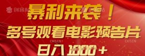暴利来袭，多号观看电影预告片，可以批量可矩阵，日入多张-网赚项目平台