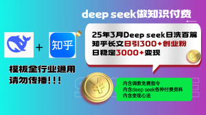 25年3月最新Deep seek日洗百篇知乎长文日引300+创业粉，日稳定3000+变...-网赚项目平台