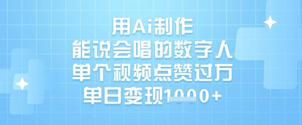 用Ai制作能说会唱的数字人，单个视频点赞过W，单日变现1k-网赚项目平台