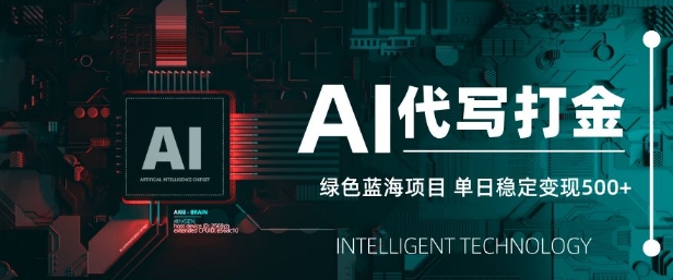 AI代写打金，单日稳定变现5张，绿色蓝海项目，主打长期稳定，快速变现【揭秘】-网赚项目平台