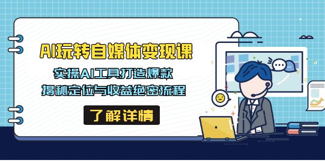 AI玩转自媒体变现课，实操AI工具打造爆款，揭秘定位与收益绝密流程-网赚项目平台