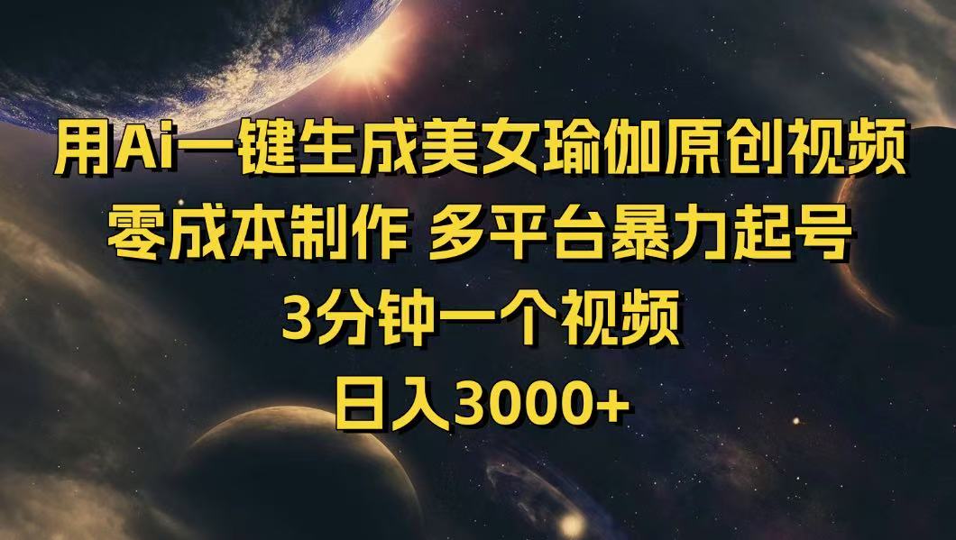 用Ai一键生成美女瑜伽原创视频 零成本制作 多平台暴力起号  3分钟一个…-网赚项目平台