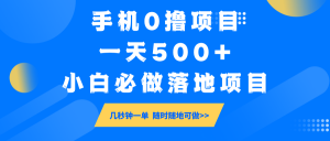 手机0撸项目，一天500+，小白必做落地项目 几秒钟一单，随时随地可做-网赚项目平台