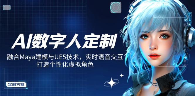 AI数字人定制，融合Maya建模与UE5技术，实时语音交互，打造个性化虚拟角色-网赚项目平台