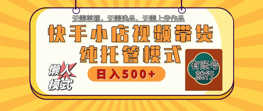 【快手小店代运营】限时托管计划，全程喂饭，单日稳定变现800＋-网赚项目平台