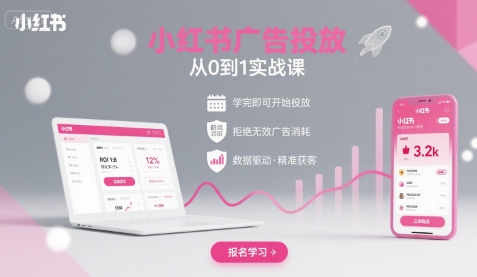 小红书广告投放从0到1的实战课，学完即可开始投放，拒绝无效广告消耗-网赚项目平台