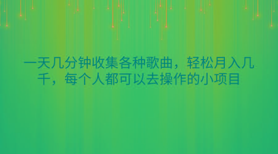 一天几分钟收集各种歌曲，轻松月入几千，每个人都可以去操作的小项目-网赚项目平台