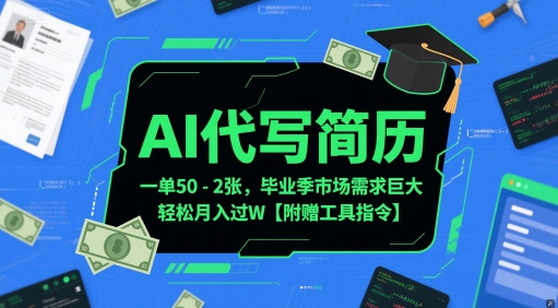 AI代写简历，一单50-2张，毕业季市场需求巨大，轻松月入过W【附赠工具指令】-网赚项目平台