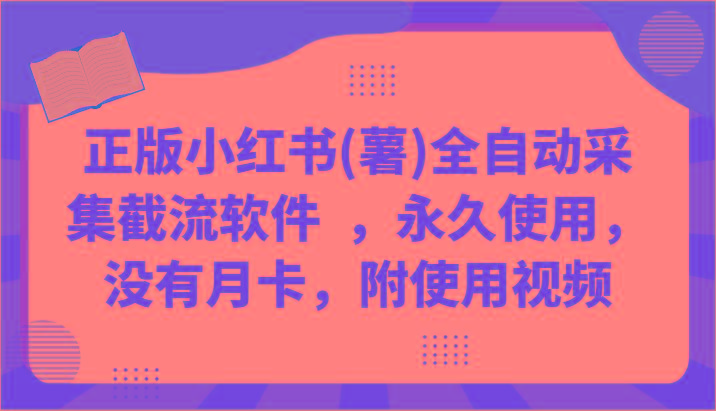 正版小红书(薯)全自动采集截流软件 ，永久使用，没有月卡，附使用视频-网赚项目平台