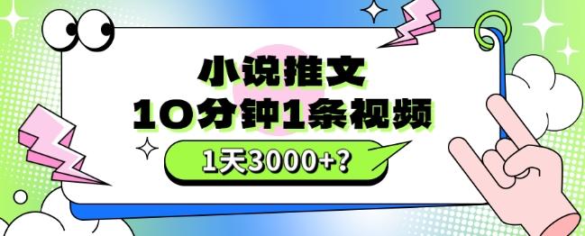 10分钟1条视频，小说推文1天3000+？他是这么做的-网赚项目平台