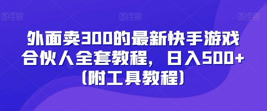 外面卖300的最新快手游戏合伙人全套教程，日入500+（附工具教程）-网赚项目平台