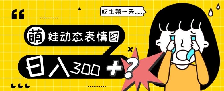 最新项目，萌娃动态表情图变现，几分钟一条原创视频，日入300+！-网赚项目平台
