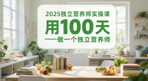 2025独立营养师实操课，用100天做一个独立营养师-网赚项目平台