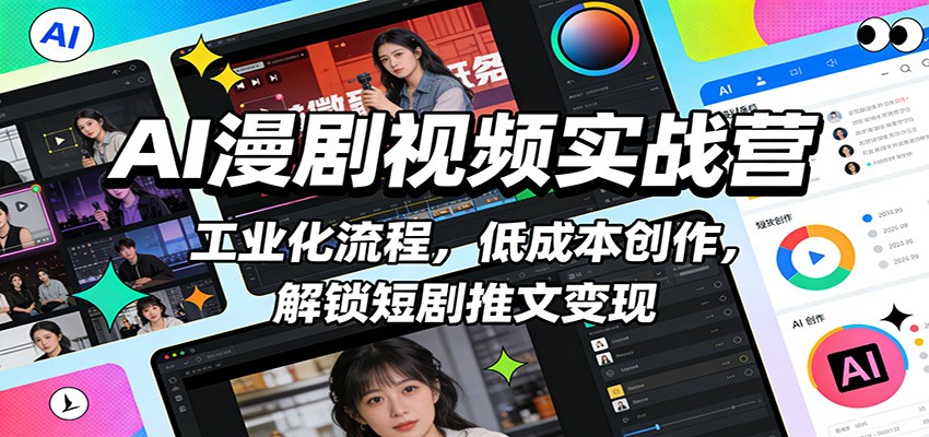 AI漫剧视频实战营：工业化流程，低成本创作，解锁短剧推文变现-网赚项目平台