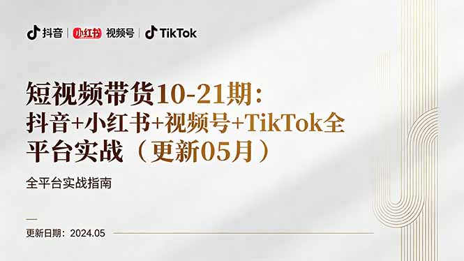 短视频带货10-21期：抖音+小红书+视频号+TikTok全平台实战(更新05月-网赚项目平台