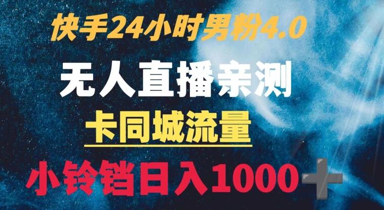 快手24小时无人直播男粉4.0玩法+卡同城流量小铃铛日入1000+-网赚项目平台