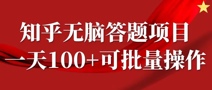 知乎答题项目，日入100+，时间自由，可批量操作【揭秘】-网赚项目平台