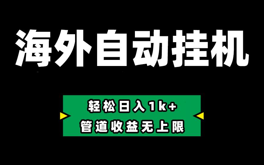 海外淘金，全自动挂机，零投入赚收益，轻松日入1k+，管道收益无上限-网赚项目平台