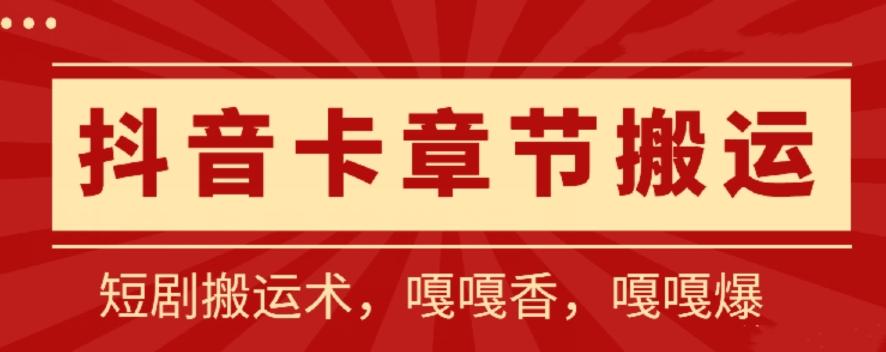 抖音卡章节搬运：短剧搬运术，百分百过抖，一比一搬运，只能安卓【揭秘】-网赚项目平台