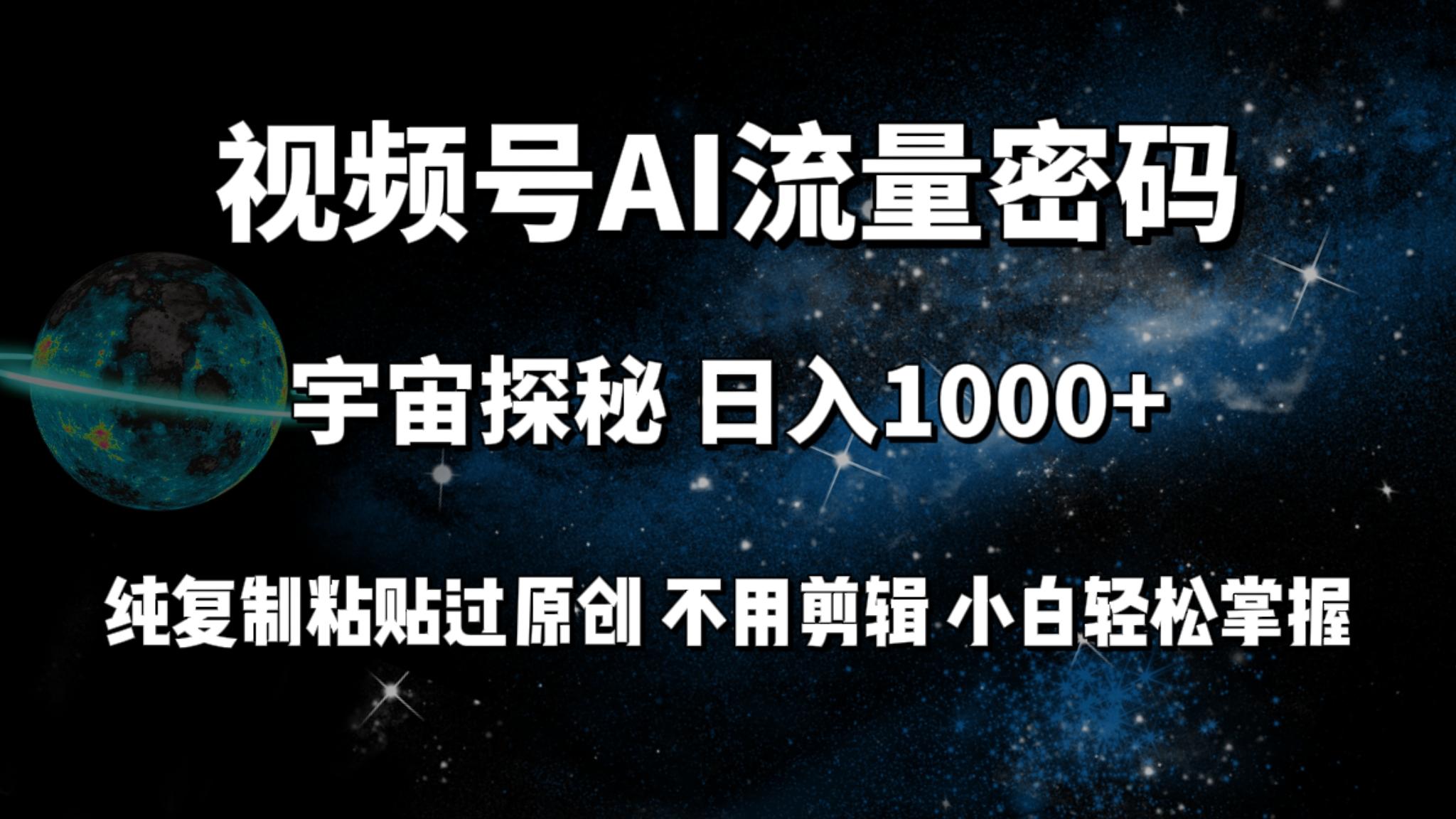 (9797期)视频号流量密码宇宙探秘，日入1000+纯复制粘贴过原创，不用剪辑 小白轻松-网赚项目平台