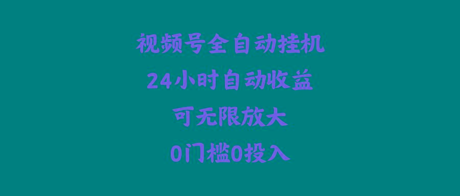 (10031期)视频号全自动挂机，24小时自动收益，可无限放大，0门槛0投入-网赚项目平台