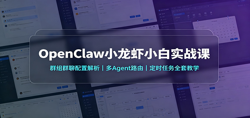OpenClaw小龙虾小白实战课：群组群聊配置解析，多Agent路由，定时任务全套教学-网赚项目平台