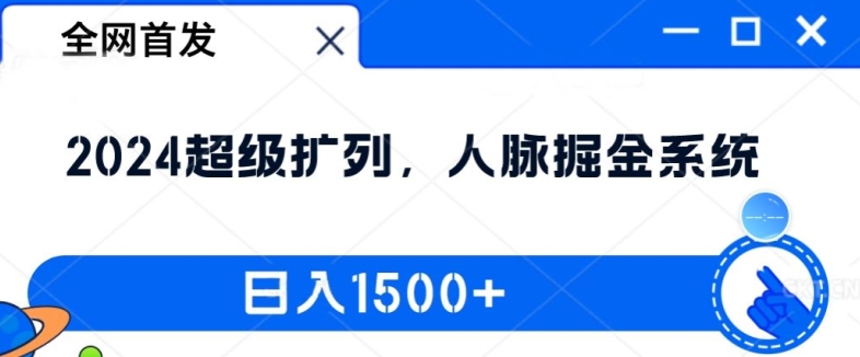 全网首发：2024超级扩列，人脉掘金系统，日入1.5k【揭秘】-网赚项目平台