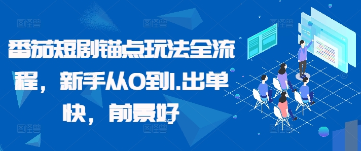 番茄短剧锚点玩法全流程，新手从0到1，出单快，前景好-网赚项目平台