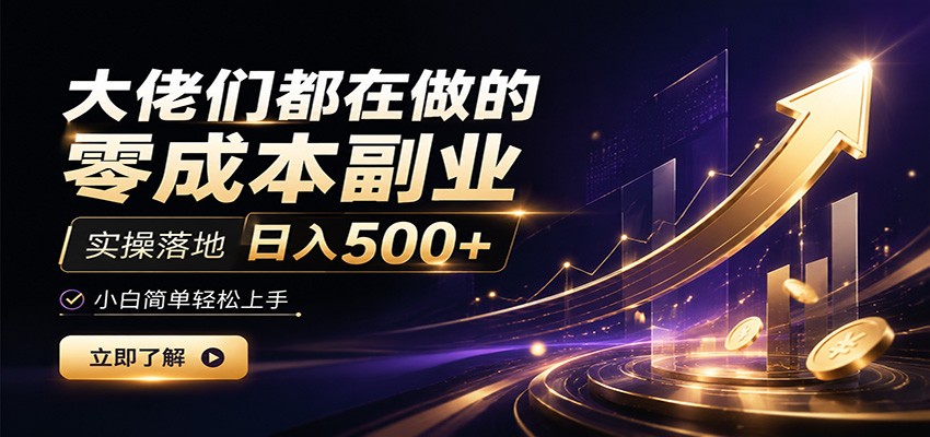 大佬们都在做的零成本副业，实操落地日入500+，小白一秒上手-网赚项目平台