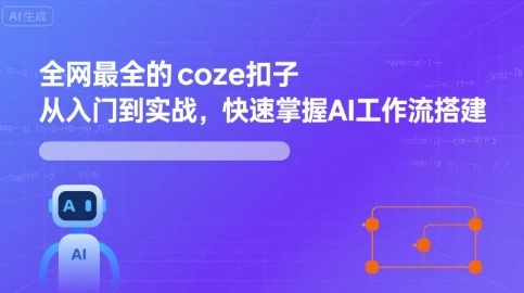 全网最全的coze扣子从入门到实战,快速掌握AI工作流搭建-网赚项目平台