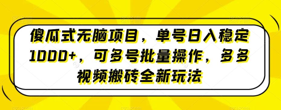 傻瓜式无脑项目，单号日入稳定1000+，可多号批量操作，多多视频搬砖全新玩法-网赚项目平台