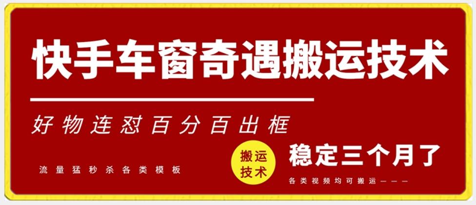快手车窗奇遇搬运技术(安卓技术)，好物连怼百分百出框【揭秘】-网赚项目平台