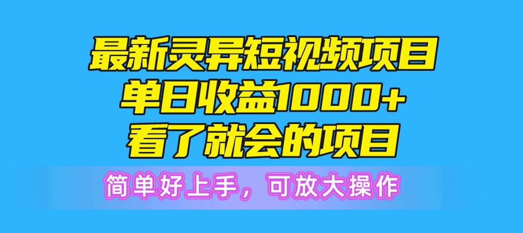 最新灵异短视频项目，单日收益1000+看了就会的项目，简单好上手可放大操作-网赚项目平台