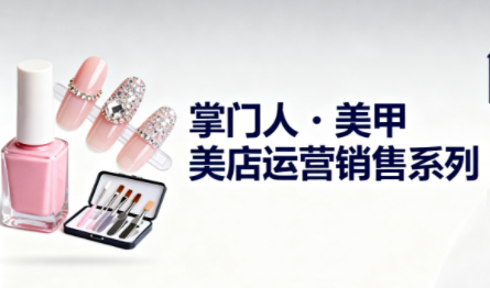 掌门人·美甲店运营销售系列-网赚项目平台