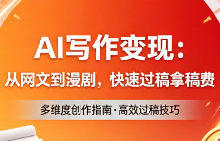 AI写作变现：从网文到漫剧，快速过稿拿稿费(更新4月)-网赚项目平台